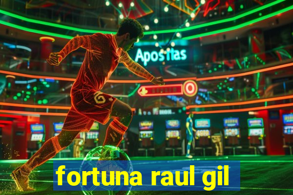 fortuna raul gil